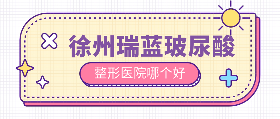 徐州瑞藍玻尿酸醫(yī)院哪個好？京城皮膚病/曙光，附上價格表