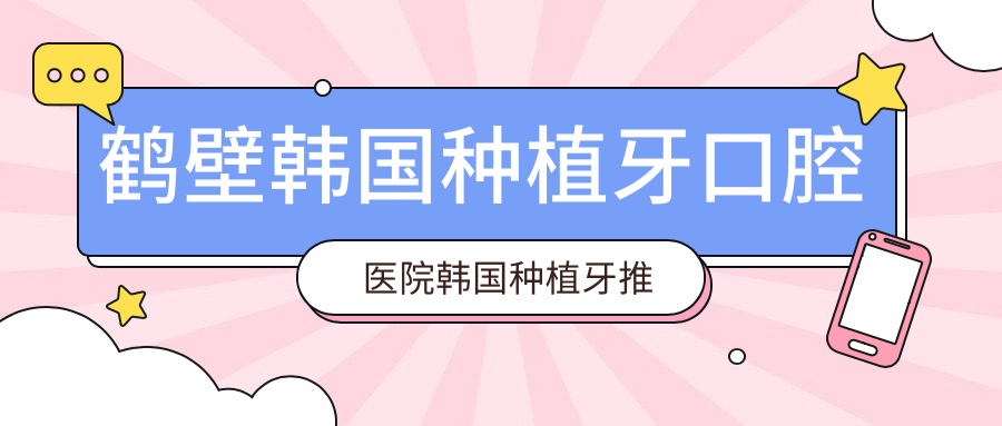 鶴壁韓國種植牙口腔醫(yī)院韓國種植牙推薦