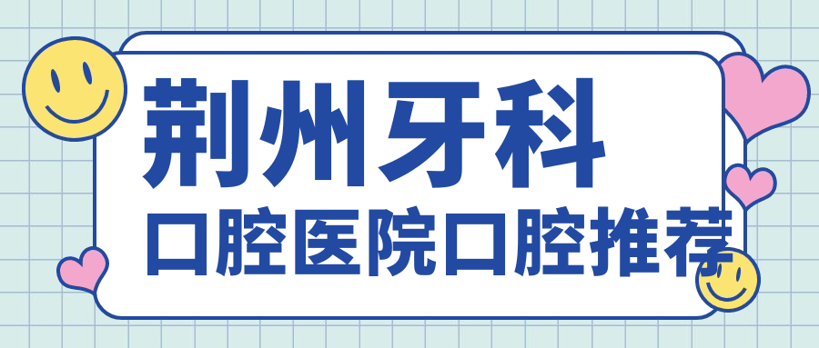 荊州牙科口腔醫(yī)院口腔推薦