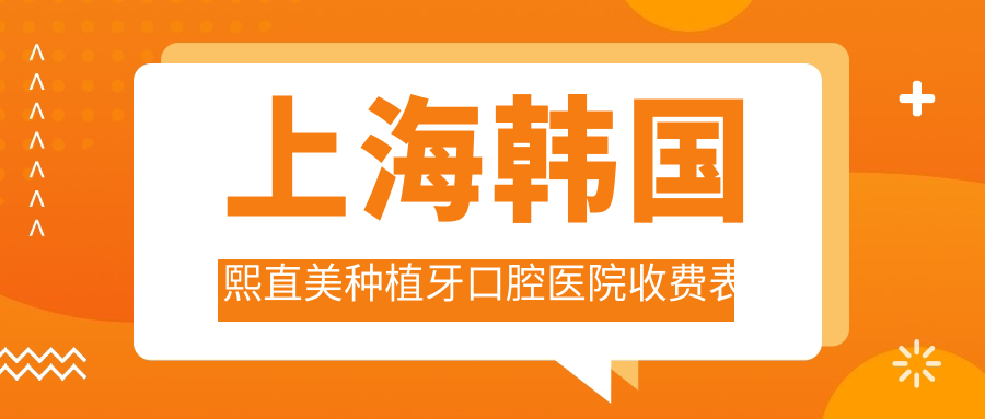 上海韓國熙直美種植牙口腔醫(yī)院收費表