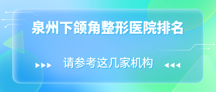 泉州下頜角哪家醫(yī)院較好？人氣排行前10，東大等聲譽(yù)入圍