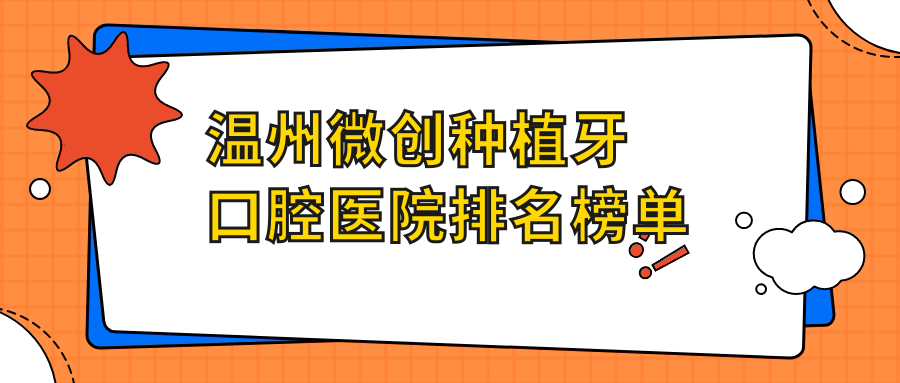 溫州微創(chuàng)種植牙哪家醫(yī)院好?浙江溫州蒼南胡萍口腔、浙江溫州瑞安康潔口腔門診部微創(chuàng)種植牙等top5青睞靠前
