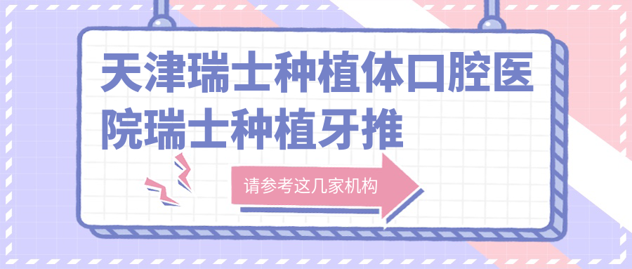 天津瑞士種植體口腔醫(yī)院瑞士種植牙推薦