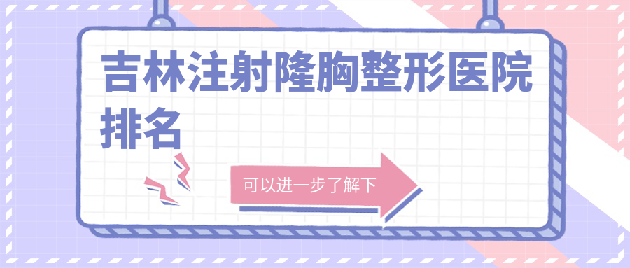 吉林注射隆胸醫(yī)院排名前4:中妍、華怡做復(fù)合豐胸更好