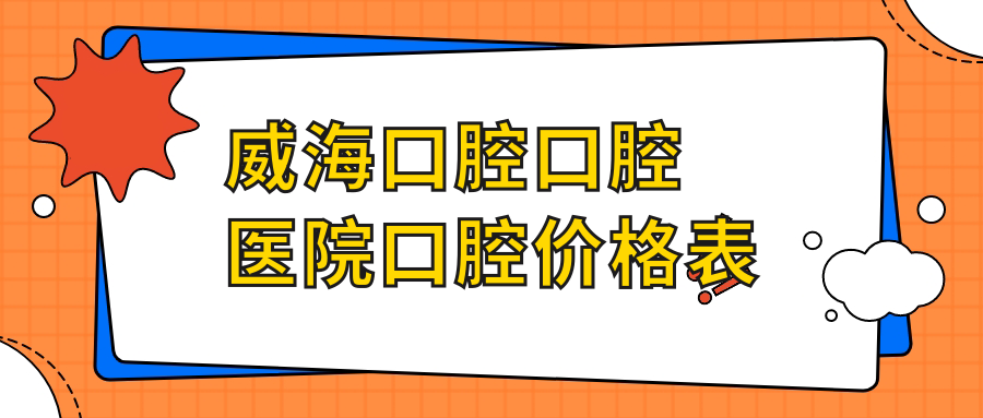 威?？谇豢谇会t(yī)院口腔價(jià)格表