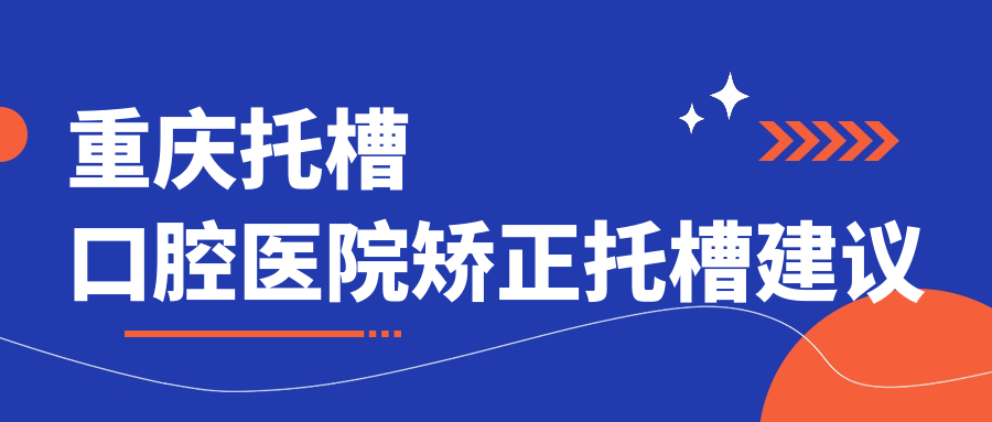重慶托槽口腔醫(yī)院矯正托槽建議