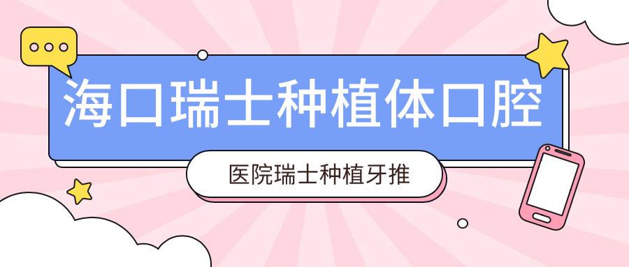 海口瑞士種植體口腔醫(yī)院瑞士種植牙推薦