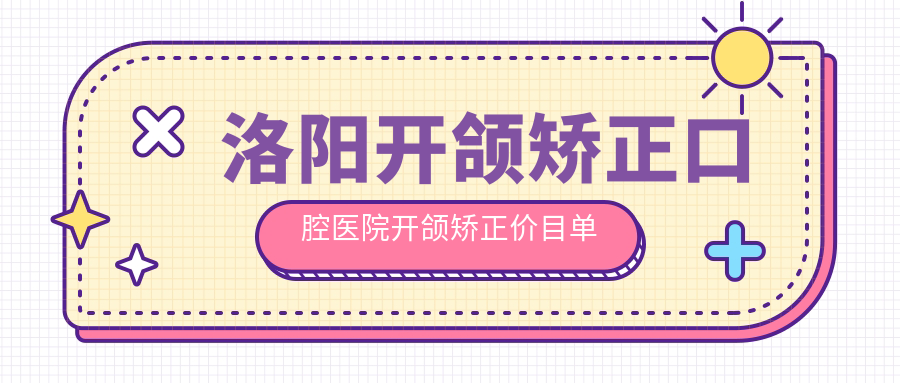 洛陽(yáng)開(kāi)頜矯正口腔醫(yī)院開(kāi)頜矯正價(jià)目單
