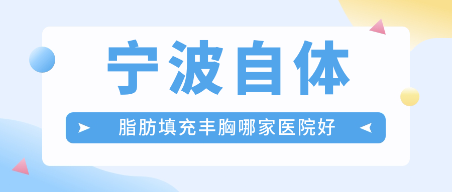 寧波自體脂肪填充豐胸哪家醫(yī)院好？整形醫(yī)院、口碑評(píng)價(jià)費(fèi)用價(jià)目單一覽！