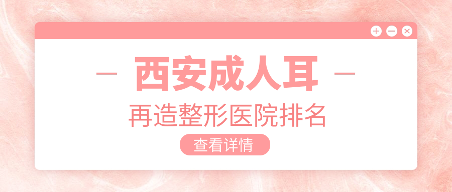 西安成人耳再造醫(yī)院排名前10:禾悅|高新區(qū)永芳華成人耳再造很好