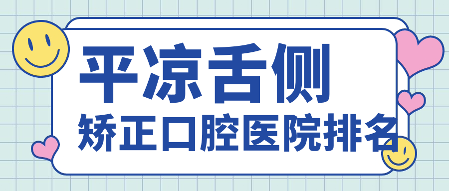 平?jīng)鰐op10受歡迎舌側(cè)矯正手術(shù)醫(yī)院推薦,平?jīng)鳊X道口腔診所舌側(cè)矯正領(lǐng)銜,相對權(quán)威保證...