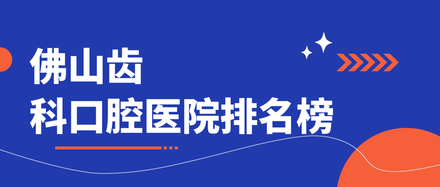 佛山齒科比較好的齒科醫(yī)院是哪家-精挑2024年佛山齒科醫(yī)院排名榜top10