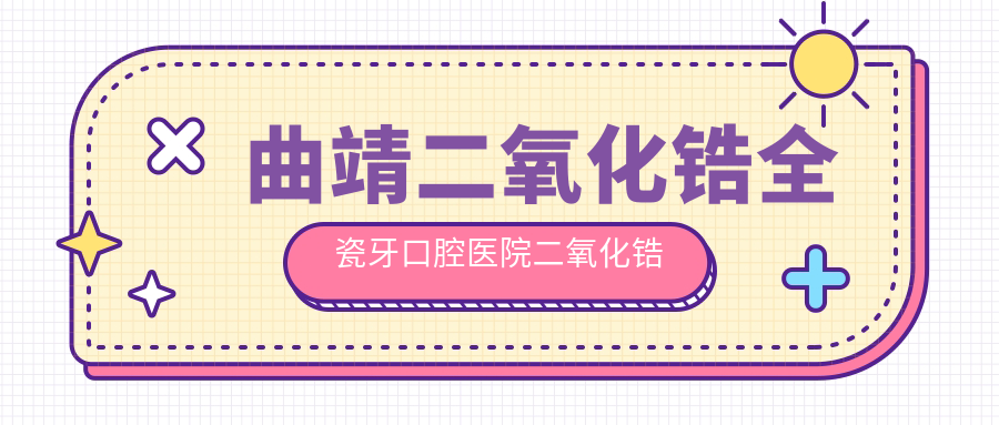 曲靖二氧化鋯全瓷牙口腔醫(yī)院二氧化鋯全瓷牙推薦