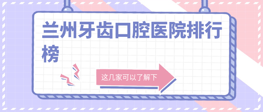 蘭州牙齒哪家醫(yī)院最好?公立or私立怎么選擇?