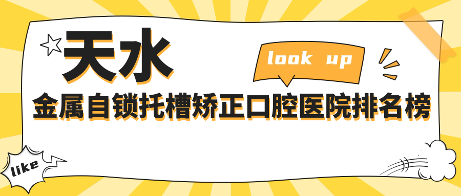 天水金屬自鎖托槽矯正醫(yī)院排名top10及醫(yī)院介紹與最新價格信息