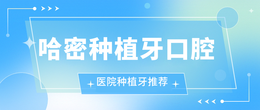 哈密種植牙口腔醫(yī)院種植牙推薦