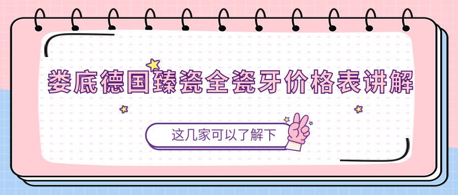 2025婁底口腔醫(yī)院德國(guó)臻瓷全瓷牙價(jià)目單概覽！附高人氣醫(yī)院排名榜單！