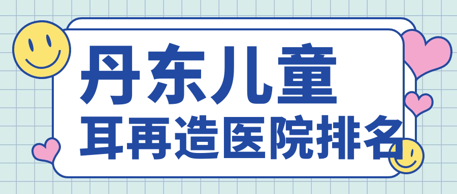 丹東兒童耳再造正規(guī)的醫(yī)院:富雅華、富雅華醫(yī)、排名前2