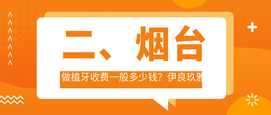 二、煙臺(tái)做植牙收費(fèi)一般多少錢？伊良玖雅美1768