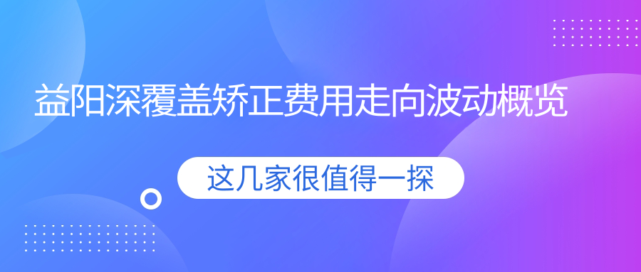 益陽(yáng)深覆蓋矯正費(fèi)用走向波動(dòng)概覽