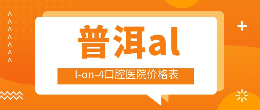 普洱all-on-4口腔醫(yī)院價格表