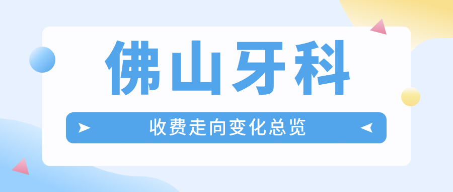 佛山牙科收費(fèi)走向變化總覽