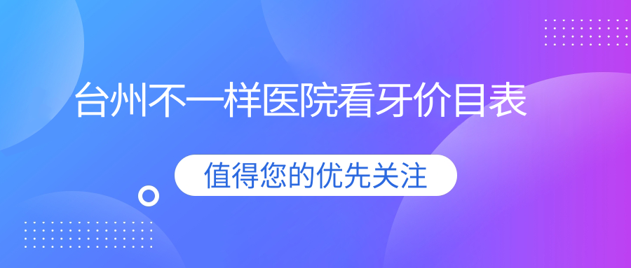 臺(tái)州不一樣醫(yī)院看牙價(jià)目表