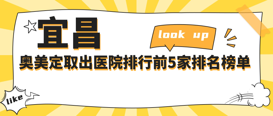 宜昌奧美定取出醫(yī)院排行前5家排名榜單預(yù)覽/伊萊美是本地?zé)衢T醫(yī)院