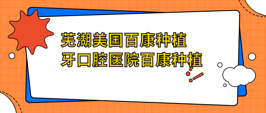 蕪湖美國(guó)百康種植牙口腔醫(yī)院百康種植牙推薦