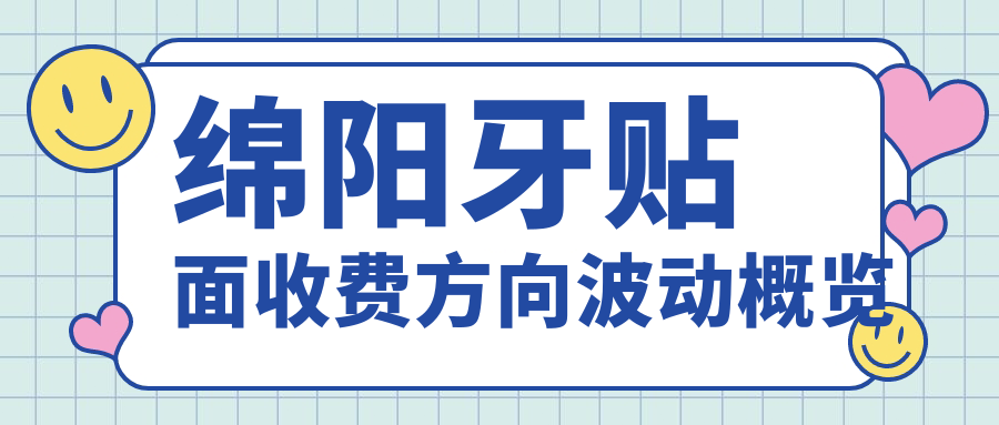綿陽牙貼面收費方向波動概覽