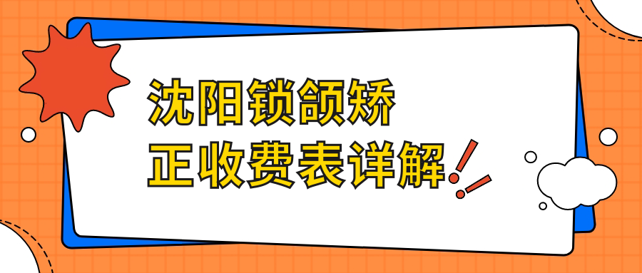 沈陽(yáng)鎖頜矯正/陶瓷自鎖托槽矯正收費(fèi)明細(xì)一覽表(2025沈陽(yáng)鎖頜矯正鎖頜矯正均價(jià)為：8069元)