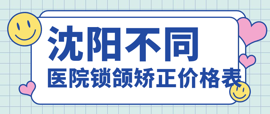 沈陽不同醫(yī)院鎖頜矯正價格表