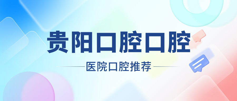 貴陽(yáng)口腔口腔醫(yī)院口腔推薦
