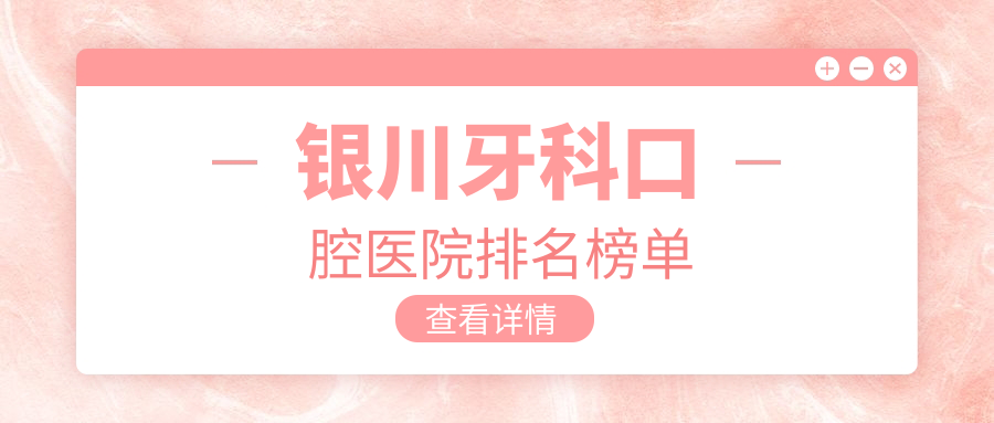 銀川牙科實(shí)力強(qiáng)的10家牙科醫(yī)院送上,附牙科技術(shù)力特長(zhǎng)