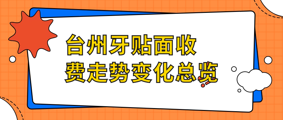 臺州牙貼面收費(fèi)走勢變化總覽