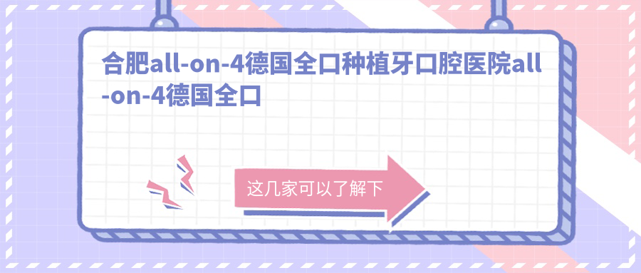 合肥all-on-4德國(guó)全口種植牙口腔醫(yī)院all-on-4德國(guó)全口種植牙價(jià)目表