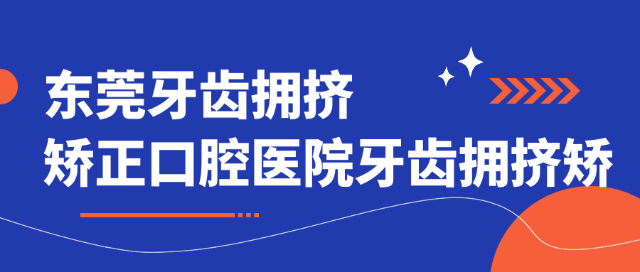 東莞牙齒擁擠矯正口腔醫(yī)院牙齒擁擠矯正建議