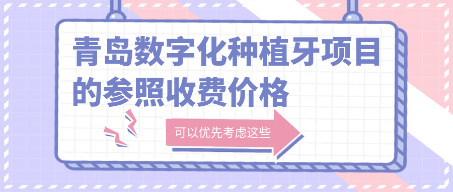 青島數(shù)字化種植牙項目的參照收費價格表