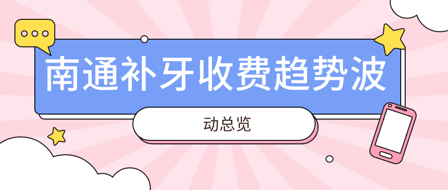 南通補(bǔ)牙收費(fèi)趨勢(shì)波動(dòng)總覽