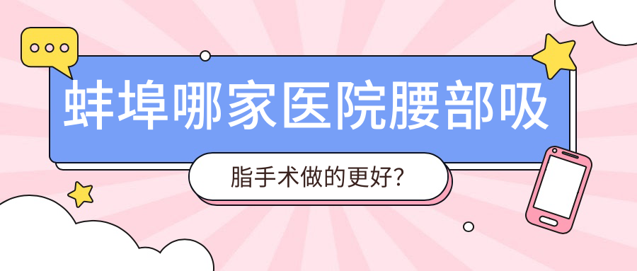 蚌埠哪家醫(yī)院腰部吸脂手術(shù)做的更好？最近蚌埠腰部吸脂排行榜TOP5醫(yī)院揭秘