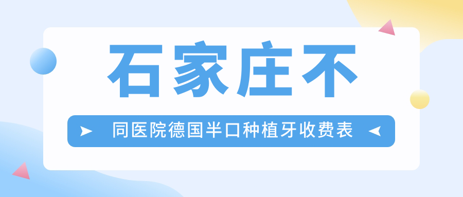 石家莊不同醫(yī)院德國(guó)半口種植牙收費(fèi)表