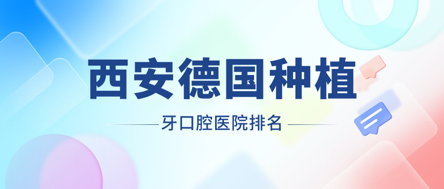 西安德國種植牙醫(yī)院排名榜單十大名:附德國種植牙價目單