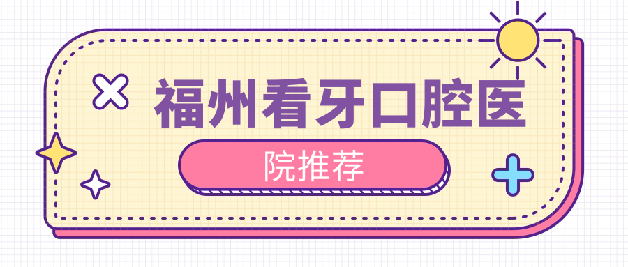 2025福州口腔醫(yī)院看牙價目單總覽！附熱門醫(yī)院排名榜！