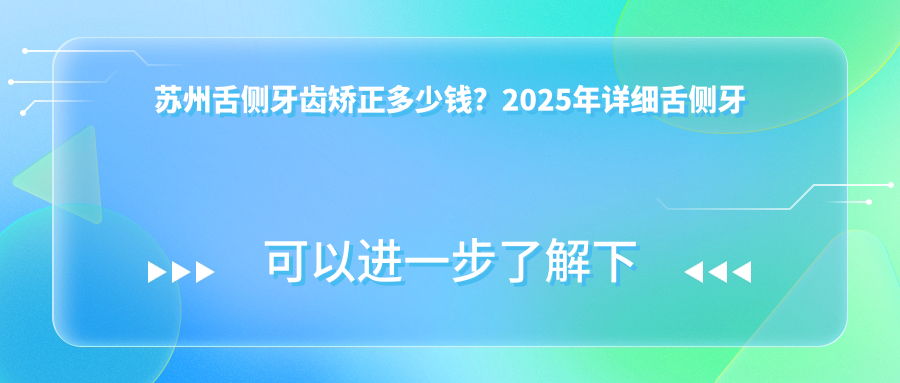 蘇州舌側(cè)牙齒矯正多少錢？2025年詳細(xì)舌側(cè)牙齒矯正價(jià)目單