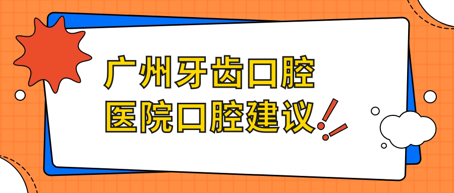 廣州牙齒口腔醫(yī)院口腔建議