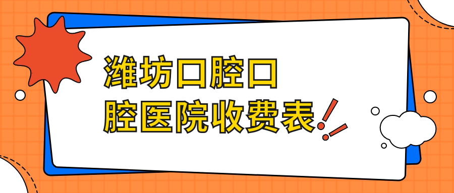 濰坊口腔口腔醫(yī)院收費(fèi)表
