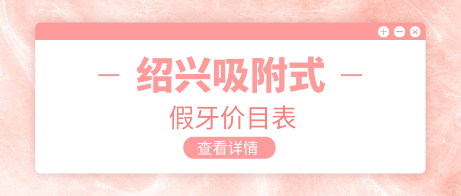 紹興吸附式假牙價格多少錢？2025價格表：綜合齒科100元起、正牙3000元起
