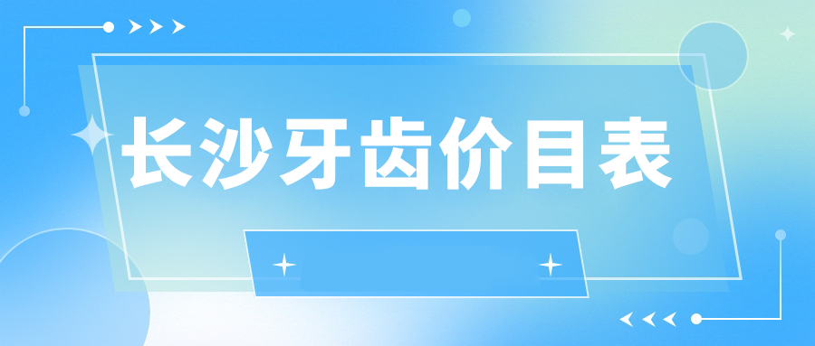 長(zhǎng)沙2025牙齒收費(fèi)價(jià)目表:補(bǔ)蟲牙/吸附性假牙/綜合齒科價(jià)格表明細(xì)展示!