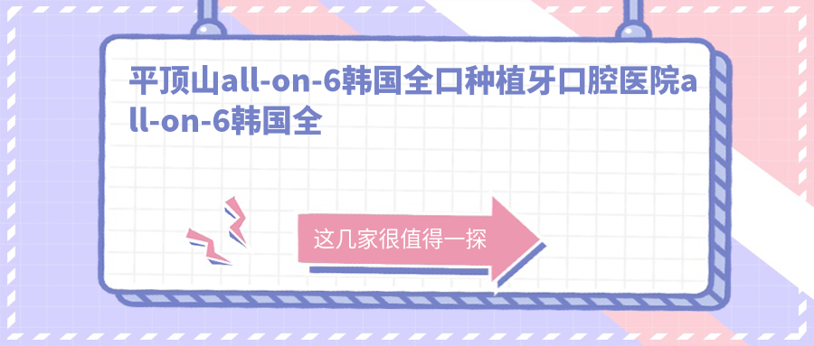 平頂山all-on-6韓國全口種植牙口腔醫(yī)院all-on-6韓國全口種植牙推薦