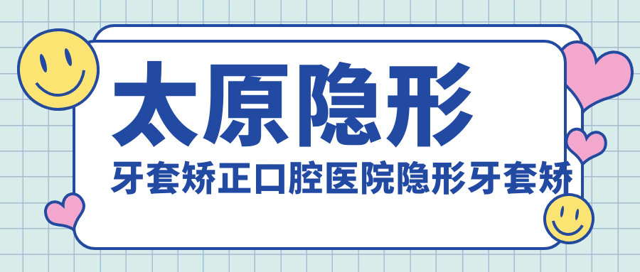 太原隱形牙套矯正口腔醫(yī)院隱形牙套矯正建議